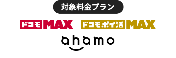 対象料金プラン 「ドコモ MAX」「ドコモ ポイ活 MAX」「ahamo」