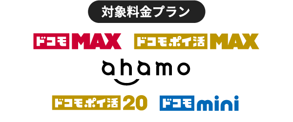 対象料金プラン 「ドコモ MAX」「ドコモ ポイ活 MAX」「ahamo」「ドコモ ポイ活 20」「ドコモ mini」