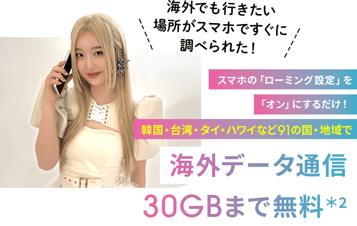 海外でも行きたい場所がスマホですぐに調べられた！ スマホの「ローミング設定」を「オン」にするだけ！韓国・台湾・タイ・ハワイなど91の国・地域で海外データ通信30GBまで無料*2