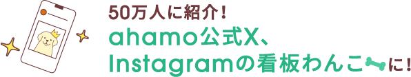 50万人に紹介！ ahamo公式X、Instagramの看板わんこに！
