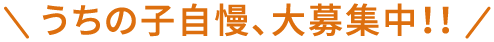 うちの子自慢、大募集中！！