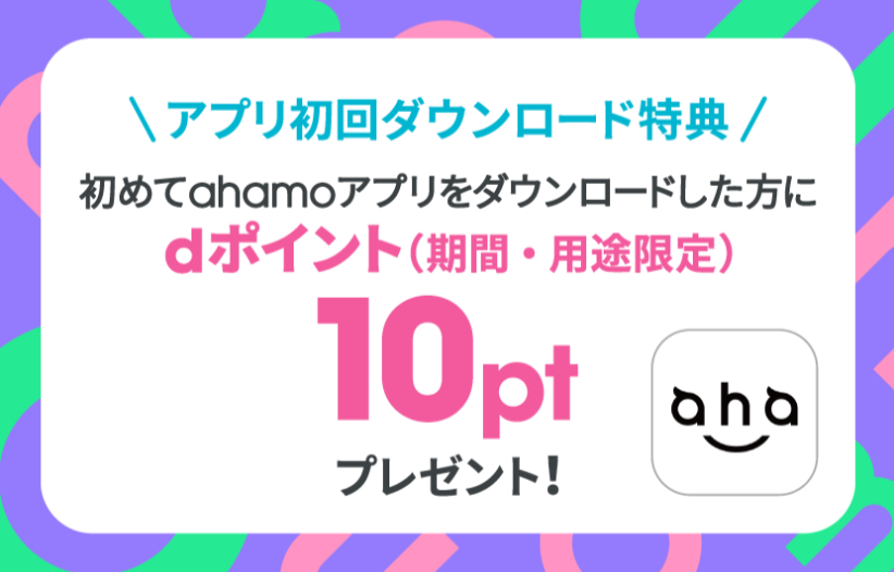 アプリ初回ダウンロード特典 初めてahamoアプリをダウンロードした方にdポイント（期間・用途限定）10ptプレゼント！