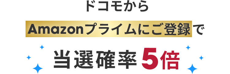 ドコモからAmazonプライムにご登録で当選確率5倍