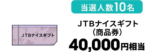 当選人数10名 ＪＴＢナイスギフト（商品券） 40,000円相当