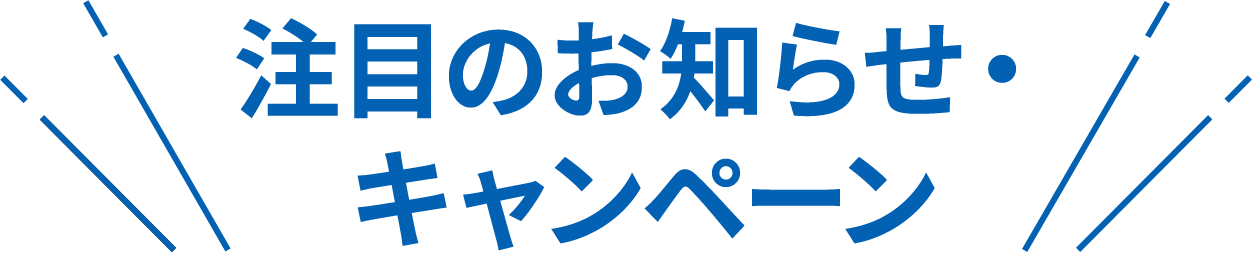 注目のお知らせ・キャンペーン