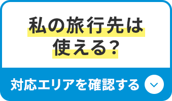 私の旅行先は使える？対応エリアを確認する