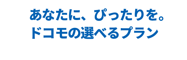 あなたに、ぴったりを。ドコモの選べるプラン
