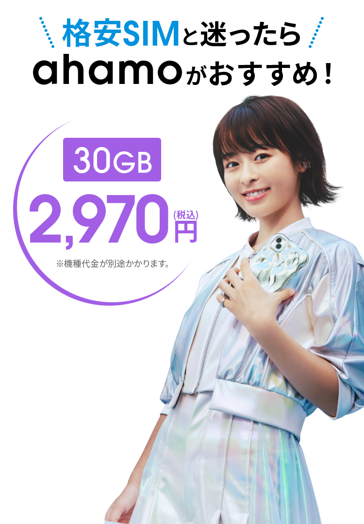 格安SIMと迷ったらahamoがおすすめ! 30GB 2,970円(税込) ※機種代金が別途かかります。