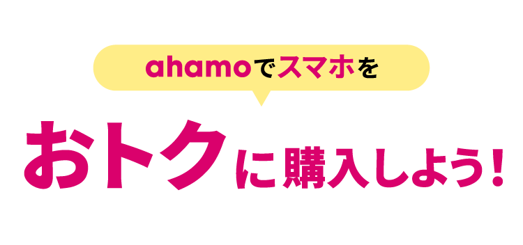 ahamoでスマホをおトクに購入しよう！