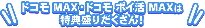 ドコモ MAX・ドコモ ポイ活 MAXは特典盛りだくさん！