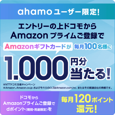 ahamoユーザー限定!エントリーの上ドコモからAmazonプライムご登録でAmazonギフトカードが毎月100名様に1,000円分当たる!