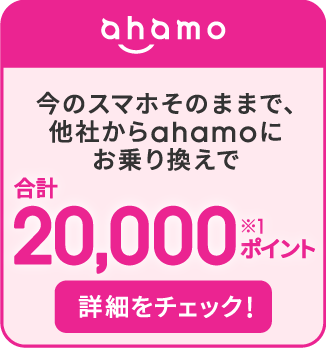 ahamo 今のスマホそのままで、他社からahamoにお乗り換えで 合計20,000ポイント ※1 詳細をチェック！