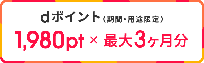 dポイント（期間・用途限定）1,980pt×最大3ヶ月分