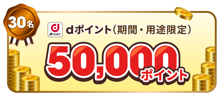 30名 dポイント（期間・用途限定） 50,000ポイント