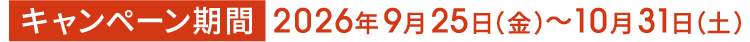 キャンペーン期間 2026年9月25日（金）～10月31日（土）