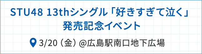 STU48 13thシングル「好きすぎて泣く」発売記念イベント 3/20（金）@広島駅南口地下広場